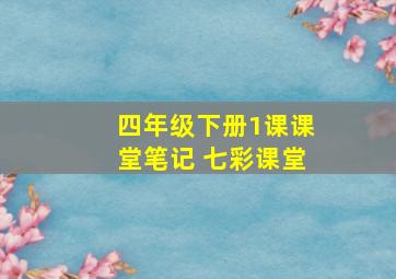 四年级下册1课课堂笔记 七彩课堂